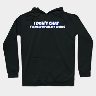 I Don T Chat I Ve Used Up All My Words Hoodie